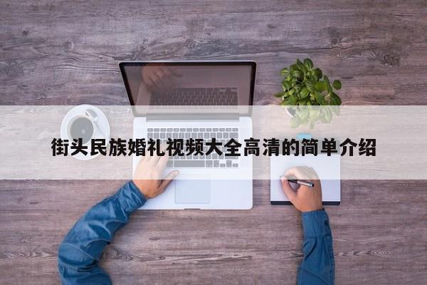 街头民族婚礼视频大全高清的简单介绍
