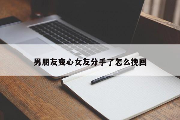 男朋友变心女友分手了怎么挽回