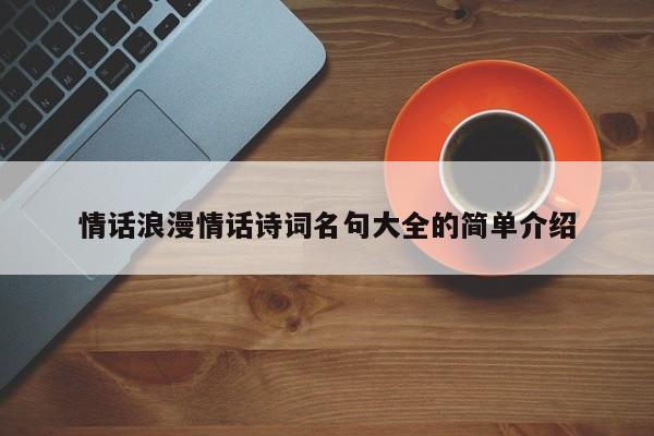 情话浪漫情话诗词名句大全的简单介绍
