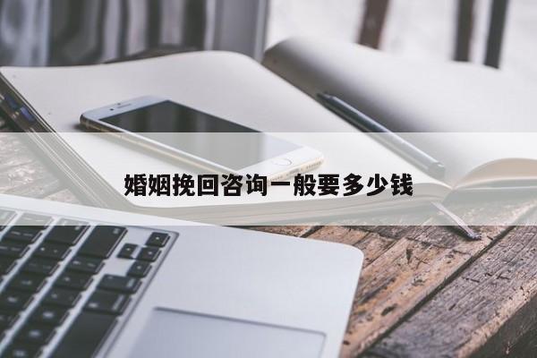 婚姻挽回咨询一般要多少钱