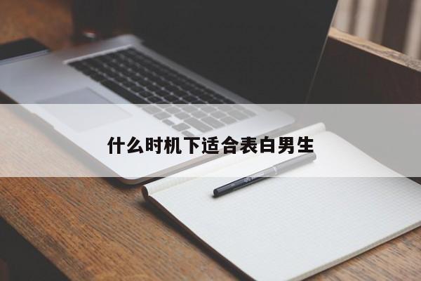 什么时机下适合表白男生