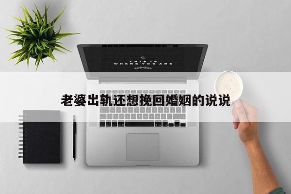 老婆出轨还想挽回婚姻的说说