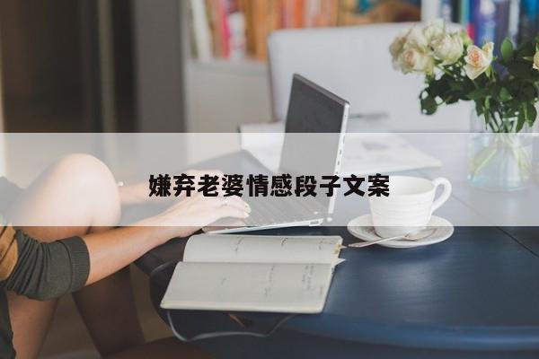 嫌弃老婆情感段子文案