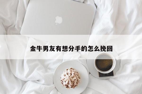 金牛男友有想分手的怎么挽回