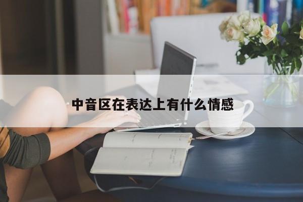 中音区在表达上有什么情感