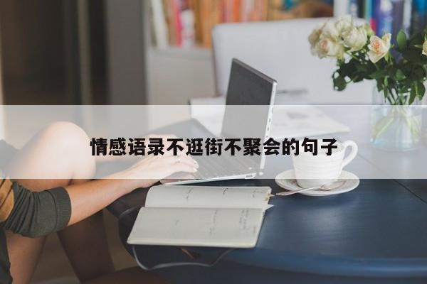 情感语录不逛街不聚会的句子